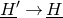 upper H underbar Superscript prime Baseline right arrow upper H underbar