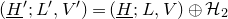 left parenthesis upper H underbar Superscript prime Baseline semicolon upper L prime comma upper V Superscript prime Baseline right parenthesis equals left parenthesis upper H underbar semicolon upper L comma upper V right parenthesis circled plus script upper H 2