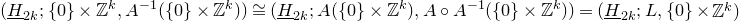 left parenthesis upper H underbar Subscript 2 k Baseline semicolon StartSet 0 EndSet times double struck upper Z Superscript k Baseline comma upper A Superscript negative 1 Baseline left parenthesis StartSet 0 EndSet times double struck upper Z Superscript k Baseline right parenthesis right parenthesis approximately equals left parenthesis upper H underbar Subscript 2 k Baseline semicolon upper A left parenthesis StartSet 0 EndSet times double struck upper Z Superscript k Baseline right parenthesis comma upper A ring upper A Superscript negative 1 Baseline left parenthesis StartSet 0 EndSet times double struck upper Z Superscript k Baseline right parenthesis right parenthesis equals left parenthesis upper H underbar Subscript 2 k Baseline semicolon upper L comma StartSet 0 EndSet times double struck upper Z Superscript k Baseline right parenthesis