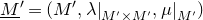 upper M underbar Superscript prime Baseline equals left parenthesis upper M prime comma lamda vertical bar Subscript upper M prime times upper M Sub Superscript prime Subscript Baseline comma mu vertical bar Subscript upper M Sub Superscript prime Subscript Baseline right parenthesis