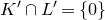 upper K prime intersection upper L Superscript prime Baseline equals StartSet 0 EndSet