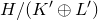 upper H divided by left parenthesis upper K prime circled plus upper L Superscript prime Baseline right parenthesis