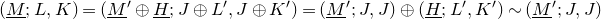 left parenthesis upper M underbar semicolon upper L comma upper K right parenthesis equals left parenthesis upper M underbar Superscript prime Baseline circled plus upper H underbar semicolon upper J circled plus upper L Superscript prime Baseline comma upper J circled plus upper K Superscript prime Baseline right parenthesis equals left parenthesis upper M underbar Superscript prime Baseline semicolon upper J comma upper J right parenthesis circled plus left parenthesis upper H underbar semicolon upper L prime comma upper K Superscript prime Baseline right parenthesis tilde left parenthesis upper M underbar Superscript prime Baseline semicolon upper J comma upper J right parenthesis