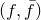left parenthesis f comma f overbar right parenthesis