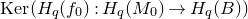 normal upper K normal e normal r left parenthesis upper H Subscript q Baseline left parenthesis f 0 right parenthesis colon upper H Subscript q Baseline left parenthesis upper M 0 right parenthesis right arrow upper H Subscript q Baseline left parenthesis upper B right parenthesis right parenthesis