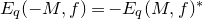 upper E Subscript q Baseline left parenthesis negative upper M comma f right parenthesis equals minus upper E Subscript q Baseline left parenthesis upper M comma f right parenthesis Superscript asterisk
