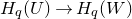 upper H Subscript q Baseline left parenthesis upper U right parenthesis right arrow upper H Subscript q Baseline left parenthesis upper W right parenthesis