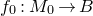 f 0 colon upper M 0 right arrow upper B