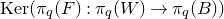 normal upper K normal e normal r left parenthesis pi Subscript q Baseline left parenthesis upper F right parenthesis colon pi Subscript q Baseline left parenthesis upper W right parenthesis right arrow pi Subscript q Baseline left parenthesis upper B right parenthesis right parenthesis