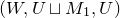 left parenthesis upper W comma upper U square cup upper M 1 comma upper U right parenthesis