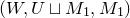 left parenthesis upper W comma upper U square cup upper M 1 comma upper M 1 right parenthesis