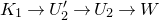 upper K 1 right arrow upper U prime 2 right arrow upper U 2 right arrow upper W
