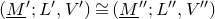 left parenthesis upper M underbar Superscript prime Baseline semicolon upper L prime comma upper V Superscript prime Baseline right parenthesis approximately equals left parenthesis upper M underbar Superscript double prime Baseline semicolon upper L double prime comma upper V Superscript double prime Baseline right parenthesis