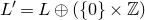 upper L prime equals upper L circled plus left parenthesis StartSet 0 EndSet times double struck upper Z right parenthesis