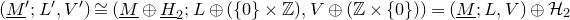 left parenthesis upper M underbar Superscript prime Baseline semicolon upper L prime comma upper V Superscript prime Baseline right parenthesis approximately equals left parenthesis upper M underbar circled plus upper H underbar Subscript 2 Baseline semicolon upper L circled plus left parenthesis StartSet 0 EndSet times double struck upper Z right parenthesis comma upper V circled plus left parenthesis double struck upper Z times StartSet 0 EndSet right parenthesis right parenthesis equals left parenthesis upper M underbar semicolon upper L comma upper V right parenthesis circled plus script upper H 2