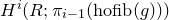 upper H Superscript i Baseline left parenthesis upper R semicolon pi Subscript i minus 1 Baseline left parenthesis normal h normal o normal f normal i normal b left parenthesis g right parenthesis right parenthesis right parenthesis