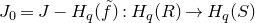 upper J 0 equals upper J minus upper H Subscript q Baseline left parenthesis f overtilde right parenthesis colon upper H Subscript q Baseline left parenthesis upper R right parenthesis right arrow upper H Subscript q Baseline left parenthesis upper S right parenthesis