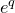 e Superscript q