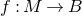 f colon upper M right arrow upper B