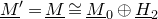 upper M underbar Superscript prime Baseline equals upper M underbar approximately equals upper M underbar Subscript 0 Baseline circled plus upper H underbar Subscript 2