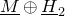 upper M underbar circled plus upper H underbar Subscript 2