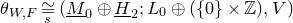 theta Subscript upper W comma upper F Baseline approximately equals Underscript Superscript s Baseline Endscripts left parenthesis upper M underbar Subscript 0 Baseline circled plus upper H underbar Subscript 2 Baseline semicolon upper L 0 circled plus left parenthesis StartSet 0 EndSet times double struck upper Z right parenthesis comma upper V right parenthesis