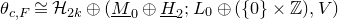 theta Subscript c comma upper F Baseline approximately equals script upper H Subscript 2 k Baseline circled plus left parenthesis upper M underbar Subscript 0 Baseline circled plus upper H underbar Subscript 2 Baseline semicolon upper L 0 circled plus left parenthesis StartSet 0 EndSet times double struck upper Z right parenthesis comma upper V right parenthesis
