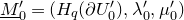 upper M underbar Subscript 0 Superscript prime Baseline equals left parenthesis upper H Subscript q Baseline left parenthesis partial differential upper U prime 0 right parenthesis comma lamda prime 0 comma mu prime 0 right parenthesis