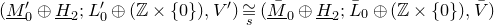 left parenthesis upper M underbar Subscript 0 Superscript prime Baseline circled plus upper H underbar Subscript 2 Baseline semicolon upper L prime 0 circled plus left parenthesis double struck upper Z times StartSet 0 EndSet right parenthesis comma upper V Superscript prime Baseline right parenthesis approximately equals Underscript Superscript s Baseline Endscripts left parenthesis upper M overbar underbar Subscript 0 Baseline circled plus upper H underbar Subscript 2 Baseline semicolon upper L overbar Subscript 0 Baseline circled plus left parenthesis double struck upper Z times StartSet 0 EndSet right parenthesis comma upper V overbar right parenthesis