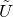 upper U overtilde
