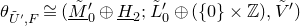 theta Subscript upper U overtilde prime comma upper F Baseline approximately equals left parenthesis upper M overtilde underbar Subscript 0 Superscript prime Baseline circled plus upper H underbar Subscript 2 Baseline semicolon upper L overtilde prime Subscript 0 Baseline circled plus left parenthesis StartSet 0 EndSet times double struck upper Z right parenthesis comma upper V overtilde Superscript prime Baseline right parenthesis
