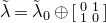 lamda overtilde equals lamda overtilde Subscript 0 Baseline circled plus Start 2 By 2 Matrix 1st Row 1st Column 0 2nd Column 1 2nd Row 1st Column 1 2nd Column 0 EndMatrix