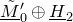 upper M overtilde underbar prime Subscript 0 circled plus upper H underbar Subscript 2