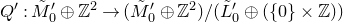 upper Q prime colon upper M overtilde prime Subscript 0 Baseline circled plus double struck upper Z squared right arrow left parenthesis upper M overtilde prime Subscript 0 Baseline circled plus double struck upper Z squared right parenthesis divided by left parenthesis upper L overtilde prime Subscript 0 Baseline circled plus left parenthesis StartSet 0 EndSet times double struck upper Z right parenthesis right parenthesis