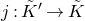 j colon upper K overtilde prime right arrow upper K overtilde