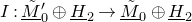 upper I colon upper M overtilde underbar Subscript 0 Superscript prime Baseline circled plus upper H underbar Subscript 2 Baseline right arrow upper M overtilde underbar Subscript 0 Baseline circled plus upper H underbar Subscript 2 Baseline