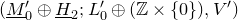 left parenthesis upper M underbar Subscript 0 Superscript prime Baseline circled plus upper H underbar Subscript 2 Baseline semicolon upper L prime 0 circled plus left parenthesis double struck upper Z times StartSet 0 EndSet right parenthesis comma upper V Superscript prime Baseline right parenthesis