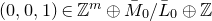 left parenthesis 0 comma 0 comma 1 right parenthesis element of double struck upper Z Superscript m circled plus upper M overbar Subscript 0 Baseline divided by upper L overbar Subscript 0 circled plus double struck upper Z