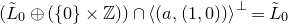 left parenthesis upper L overtilde Subscript 0 Baseline circled plus left parenthesis StartSet 0 EndSet times double struck upper Z right parenthesis right parenthesis intersection left angle bracket left parenthesis a comma left parenthesis 1 comma 0 right parenthesis right parenthesis right angle bracket Superscript up tack Baseline equals upper L overtilde Subscript 0