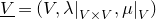 upper V underbar equals left parenthesis upper V comma lamda vertical bar Subscript upper V times upper V Baseline comma mu vertical bar Subscript upper V Baseline right parenthesis