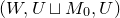 left parenthesis upper W comma upper U square cup upper M 0 comma upper U right parenthesis