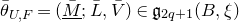 theta overbar Subscript upper U comma upper F Baseline equals left parenthesis upper M overbar underbar semicolon upper L overbar comma upper V overbar right parenthesis element of German g Subscript 2 q plus 1 Baseline left parenthesis upper B comma xi right parenthesis