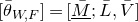 left bracket theta overbar Subscript upper W comma upper F Baseline right bracket equals left bracket upper M overbar underbar semicolon upper L overbar comma upper V overbar right bracket