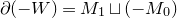 partial differential left parenthesis negative upper W right parenthesis equals upper M 1 square cup left parenthesis minus upper M 0 right parenthesis