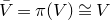 upper V overbar equals pi left parenthesis upper V right parenthesis approximately equals upper V