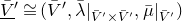 upper V overbar underbar Superscript prime Baseline approximately equals left parenthesis upper V overbar prime comma lamda overbar vertical bar Subscript upper V overbar prime times upper V overbar Sub Superscript prime Subscript Baseline comma mu overbar vertical bar Subscript upper V overbar Sub Superscript prime Subscript Baseline right parenthesis