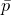 p overbar