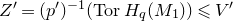 upper Z prime equals left parenthesis p Superscript prime Baseline right parenthesis Superscript negative 1 Baseline left parenthesis normal upper T normal o normal r upper H Subscript q Baseline left parenthesis upper M 1 right parenthesis right parenthesis less than or slanted equals upper V prime