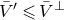 upper V overbar prime less than or slanted equals upper V overbar Superscript up tack