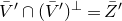 upper V overbar prime intersection left parenthesis upper V overbar Superscript prime Baseline right parenthesis Superscript up tack Baseline equals upper Z overbar prime